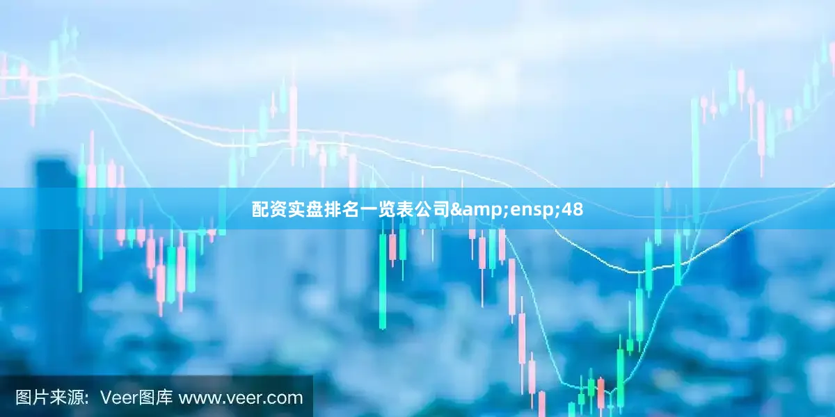 配资实盘排名一览表公司&ensp;48