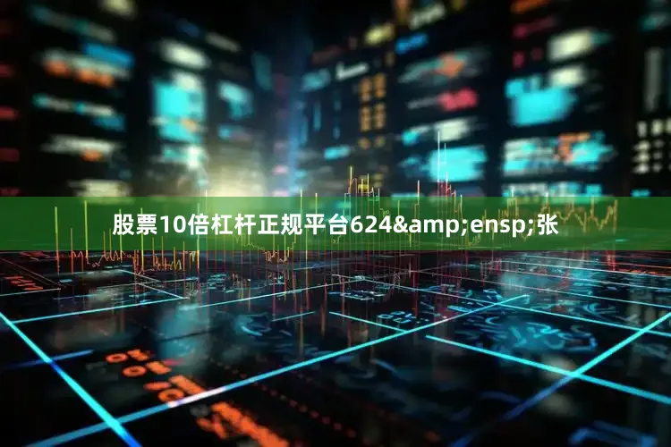 股票10倍杠杆正规平台624&ensp;张