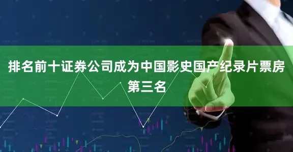 排名前十证券公司成为中国影史国产纪录片票房第三名