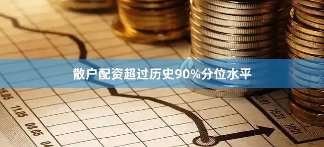 散户配资超过历史90%分位水平