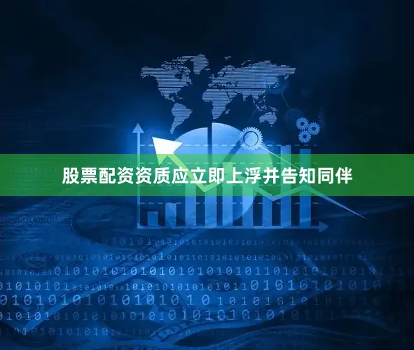 股票配资资质应立即上浮并告知同伴