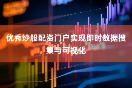 优秀炒股配资门户实现即时数据搜集与可视化