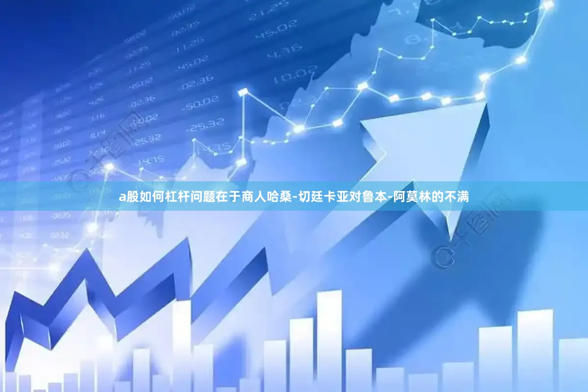 a股如何杠杆问题在于商人哈桑-切廷卡亚对鲁本-阿莫林的不满