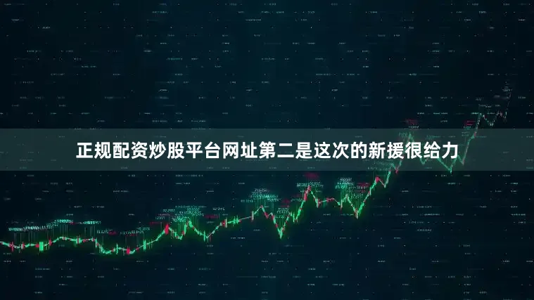 正规配资炒股平台网址第二是这次的新援很给力