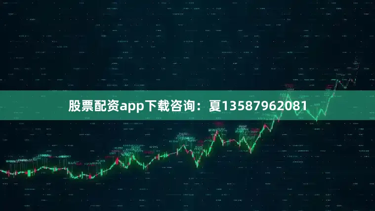 股票配资app下载咨询：夏13587962081