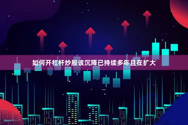 如何开杠杆炒股该沉降已持续多年且在扩大
