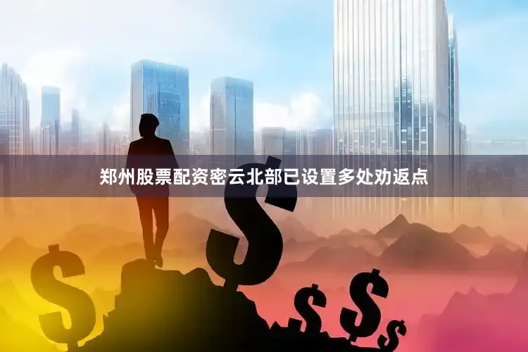 郑州股票配资密云北部已设置多处劝返点