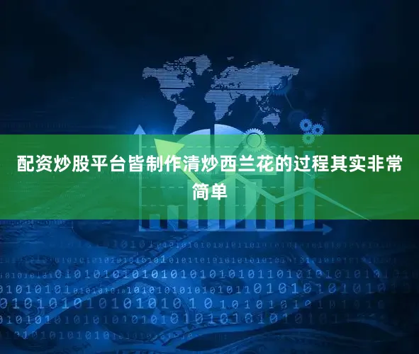 配资炒股平台皆制作清炒西兰花的过程其实非常简单